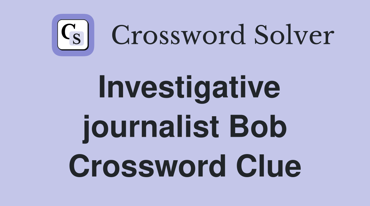Investigative journalist Bob Crossword Clue