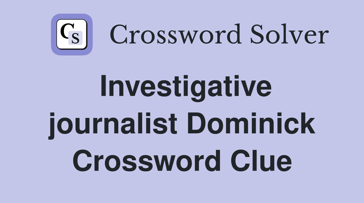 Investigative journalist Dominick Crossword Clue