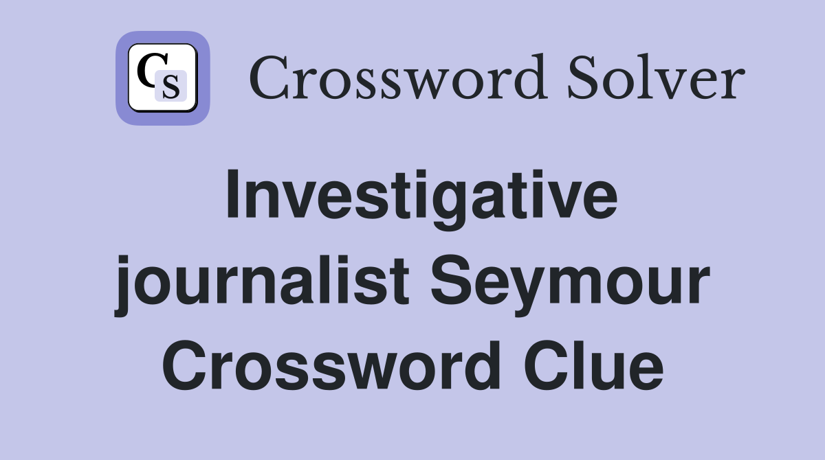 Investigative journalist Seymour Crossword Clue