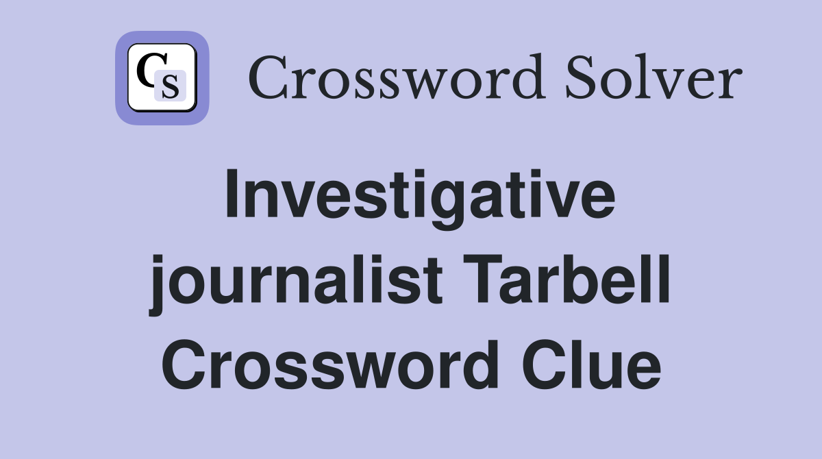 Investigative journalist Tarbell Crossword Clue
