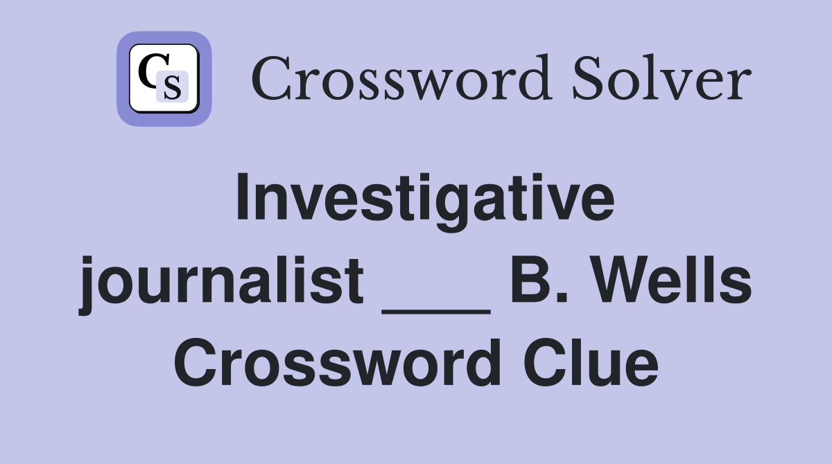 Investigative journalist ___ B. Wells Crossword Clue