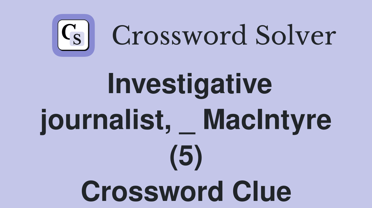 Investigative journalist, _ MacIntyre (5) Crossword Clue