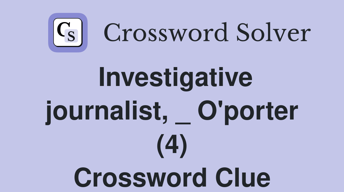 Investigative journalist, _ O'porter (4) Crossword Clue