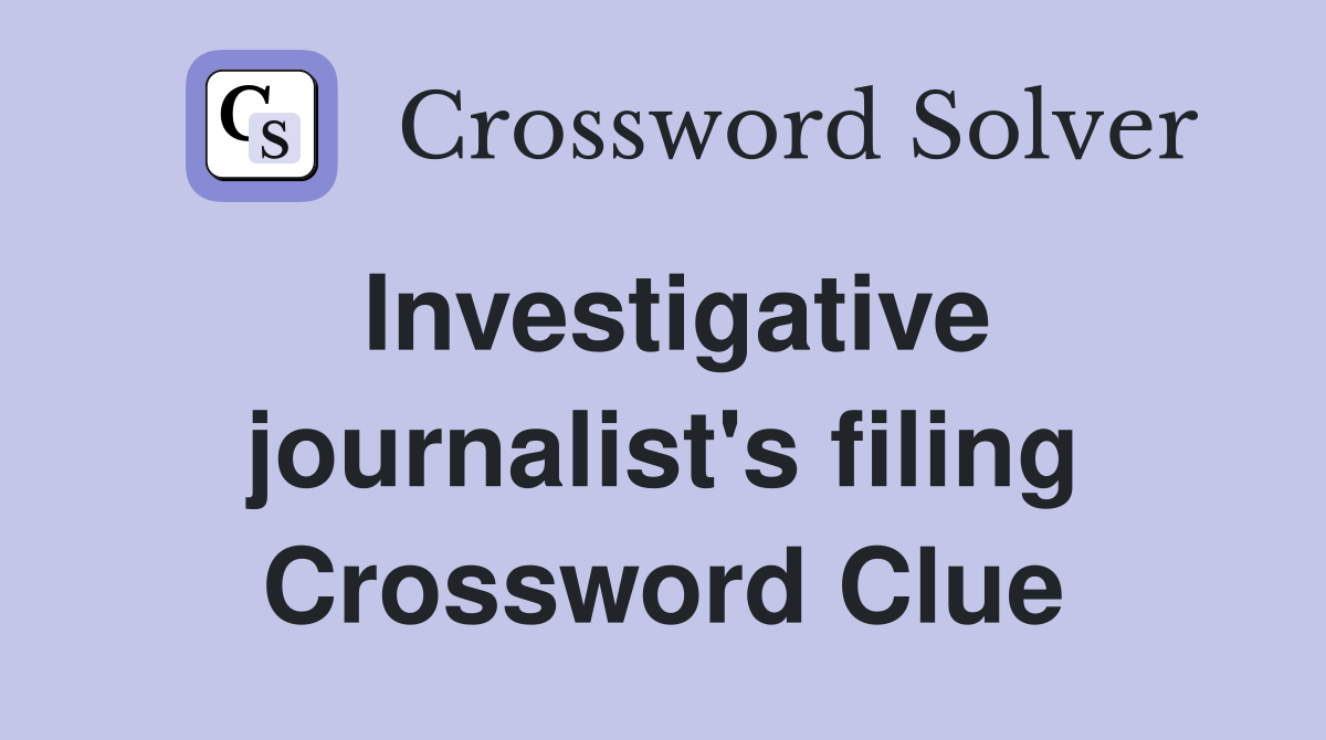 Investigative journalist's filing Crossword Clue