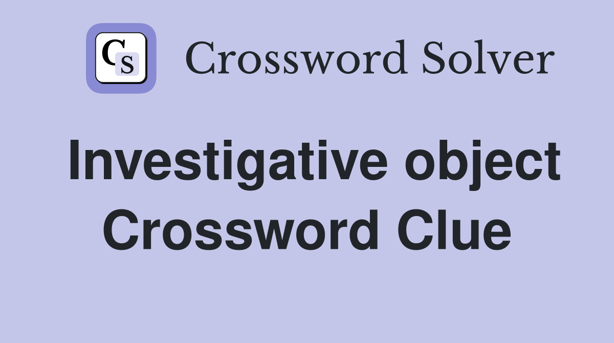 Investigative object Crossword Clue