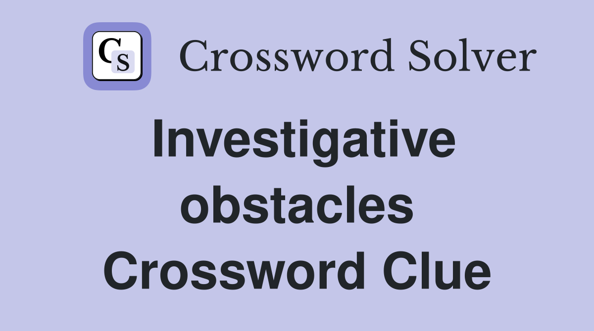 Investigative obstacles Crossword Clue