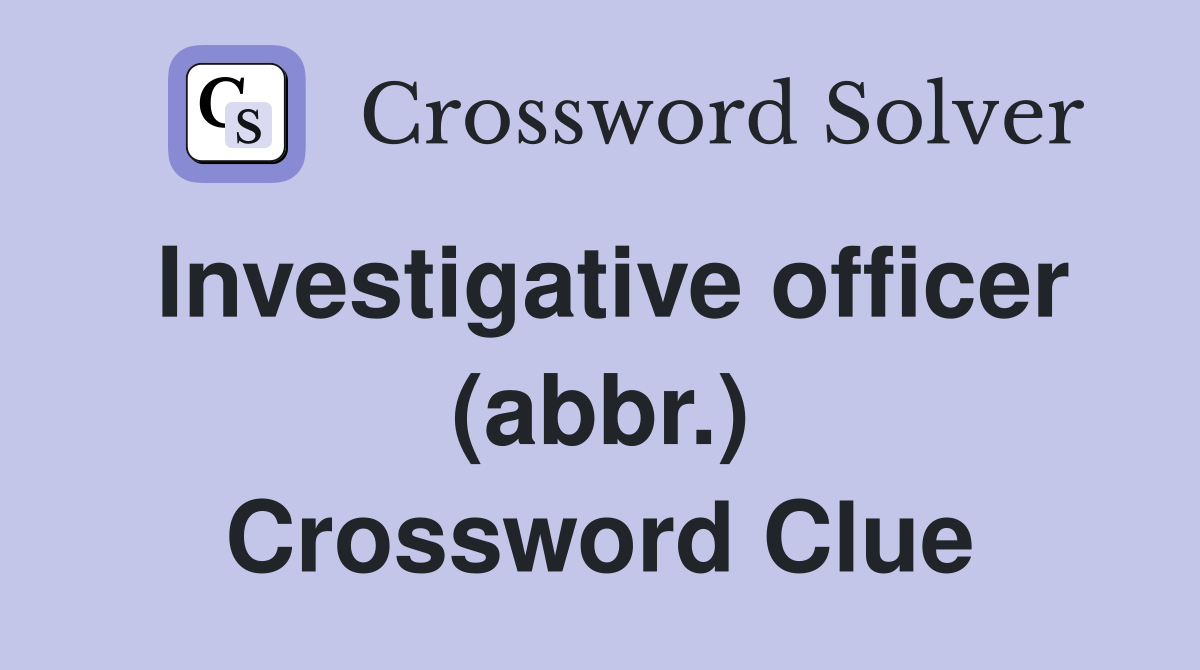 Investigative officer (abbr.) Crossword Clue