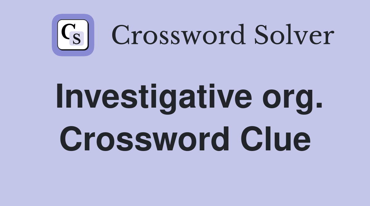 Investigative org. Crossword Clue