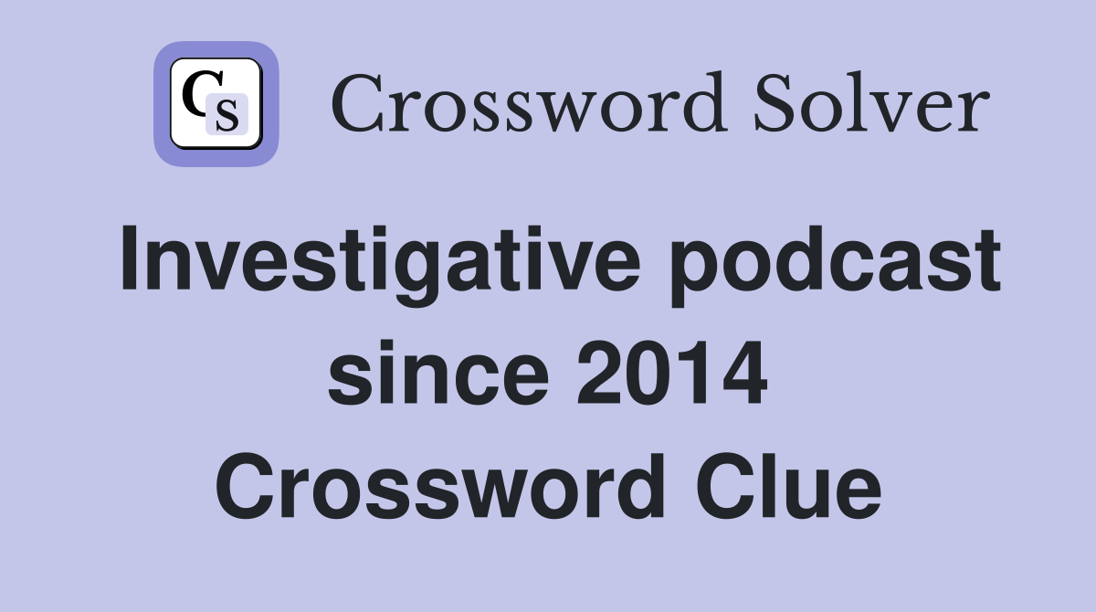 Investigative podcast since 2014 Crossword Clue