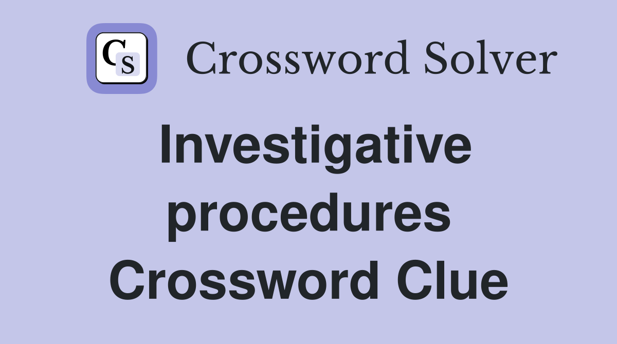 Investigative procedures Crossword Clue