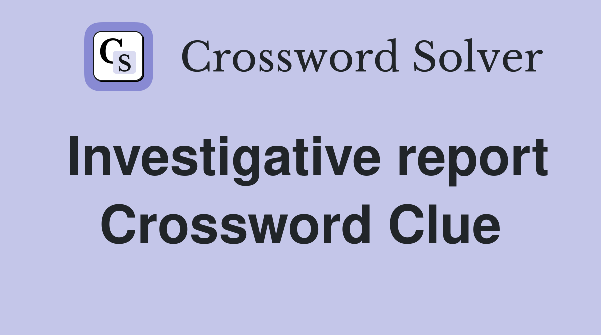 Investigative report Crossword Clue