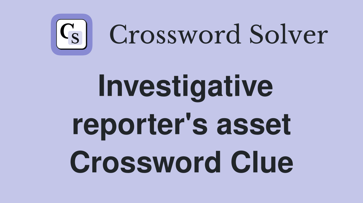 Investigative reporter's asset Crossword Clue