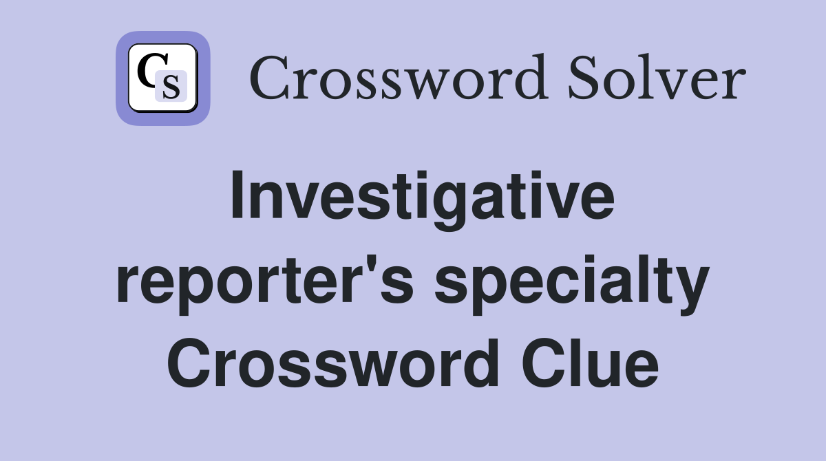 Investigative reporter's specialty Crossword Clue