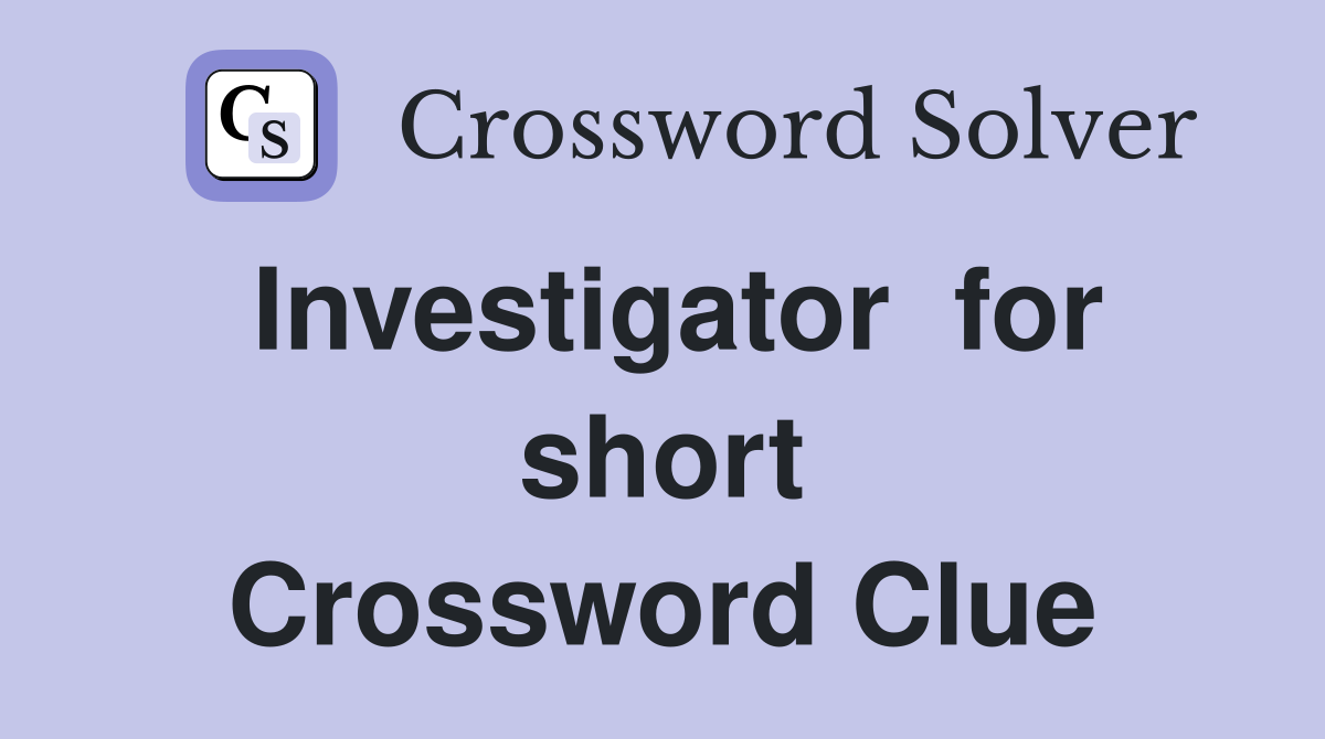 Investigator  for short Crossword Clue