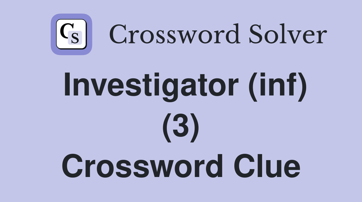 Investigator (inf) (3) Crossword Clue