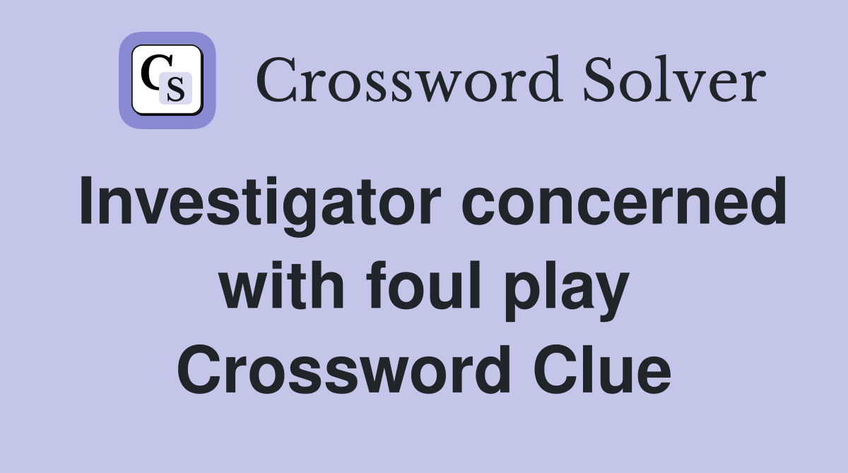 Investigator concerned with foul play Crossword Clue