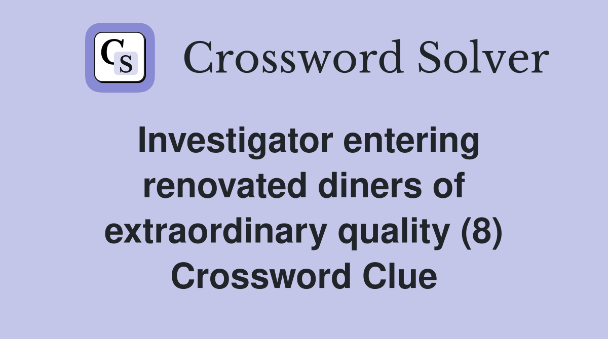 Investigator entering renovated diners of extraordinary quality (8) Crossword Clue