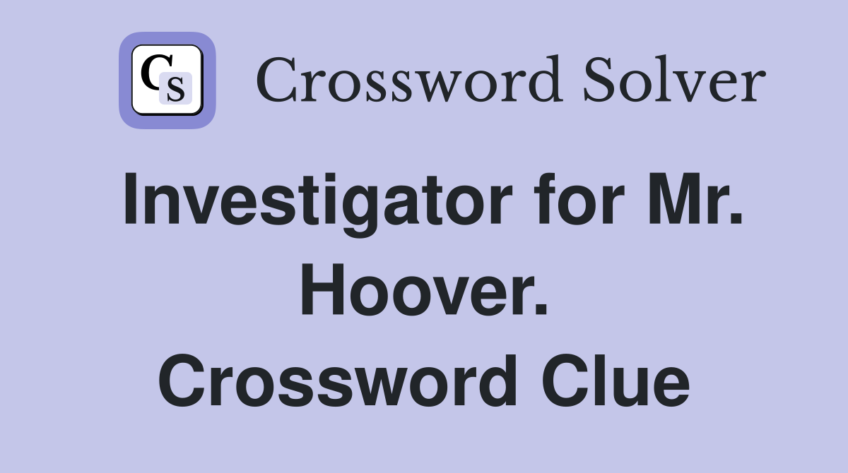 Investigator for Mr. Hoover. Crossword Clue