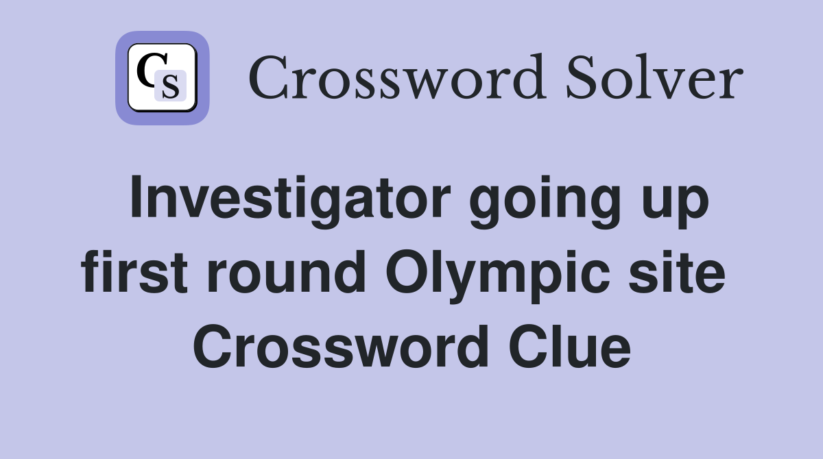 Investigator going up first round Olympic site  Crossword Clue