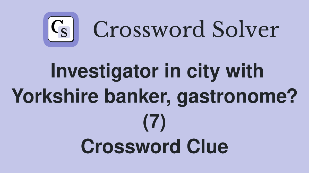 Investigator in city with Yorkshire banker, gastronome? (7) Crossword Clue