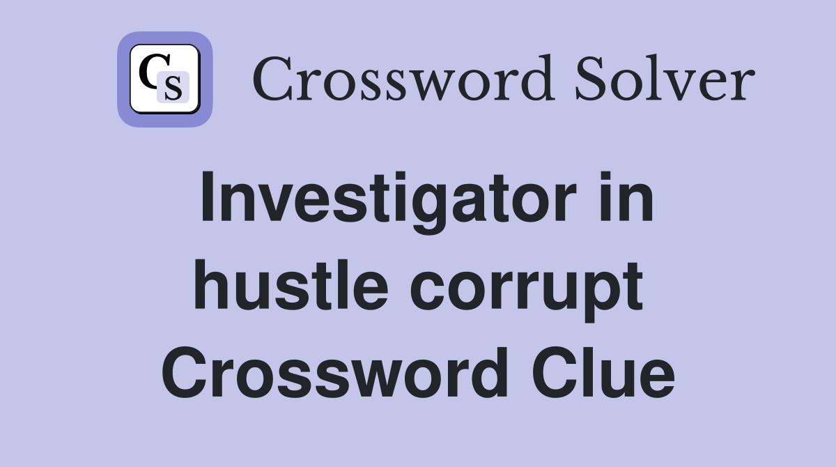 Investigator in hustle corrupt Crossword Clue
