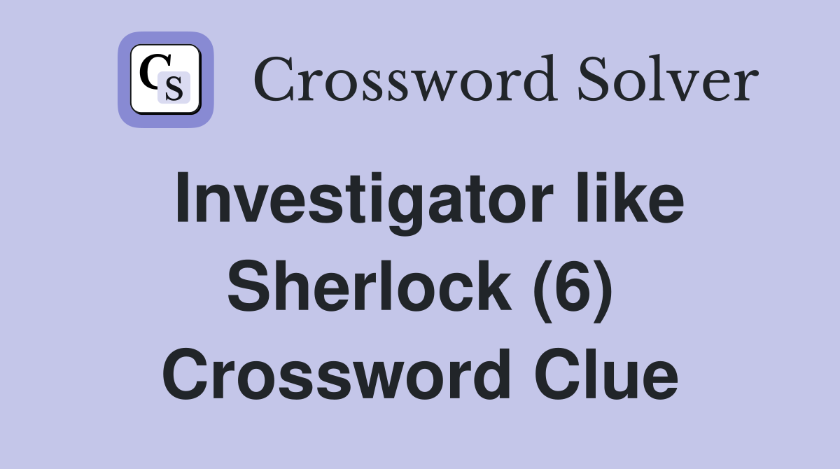 Investigator like Sherlock (6) Crossword Clue