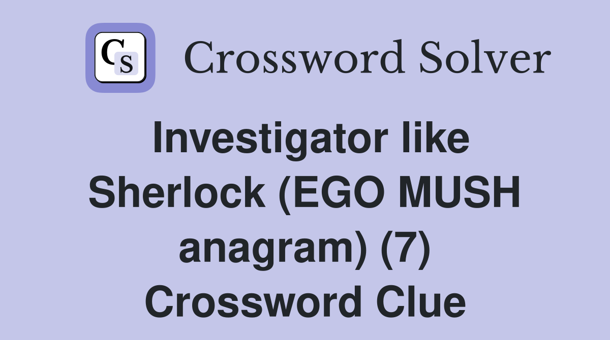 Investigator like Sherlock (EGO MUSH anagram) (7) Crossword Clue