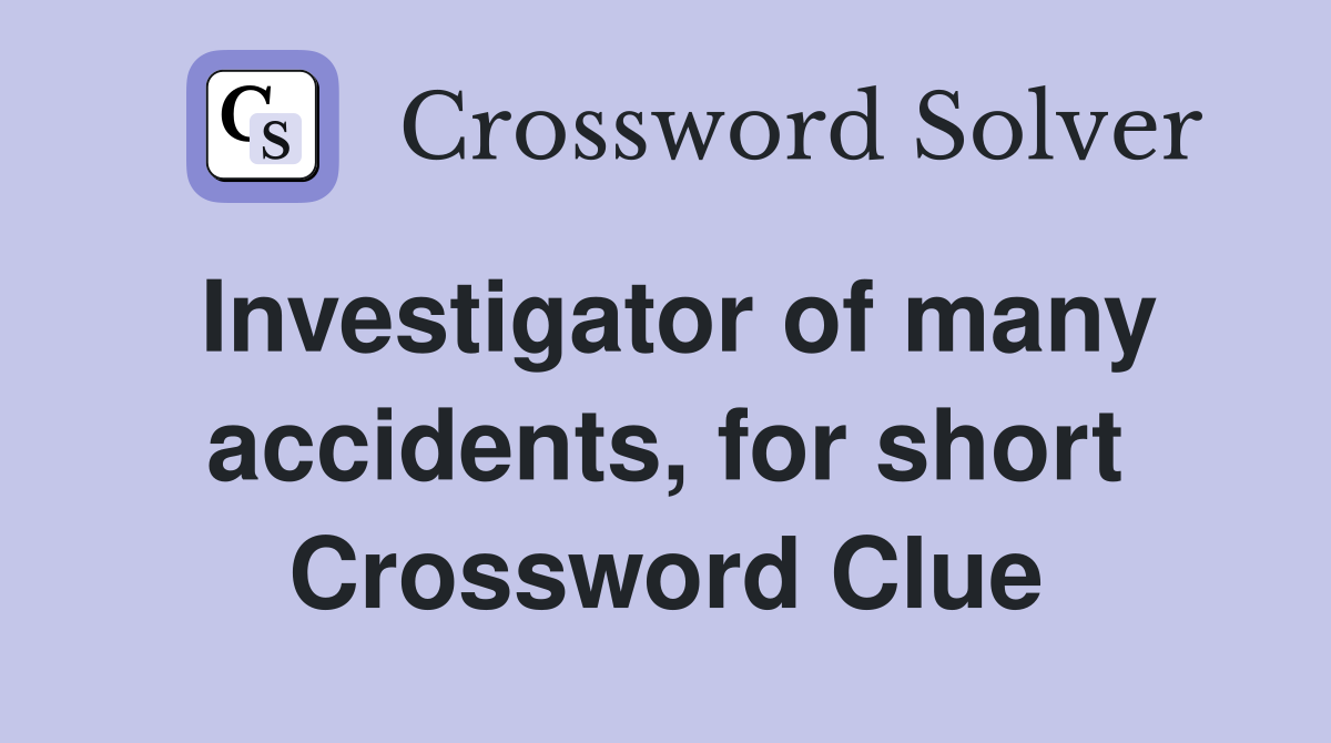Investigator of many accidents, for short Crossword Clue