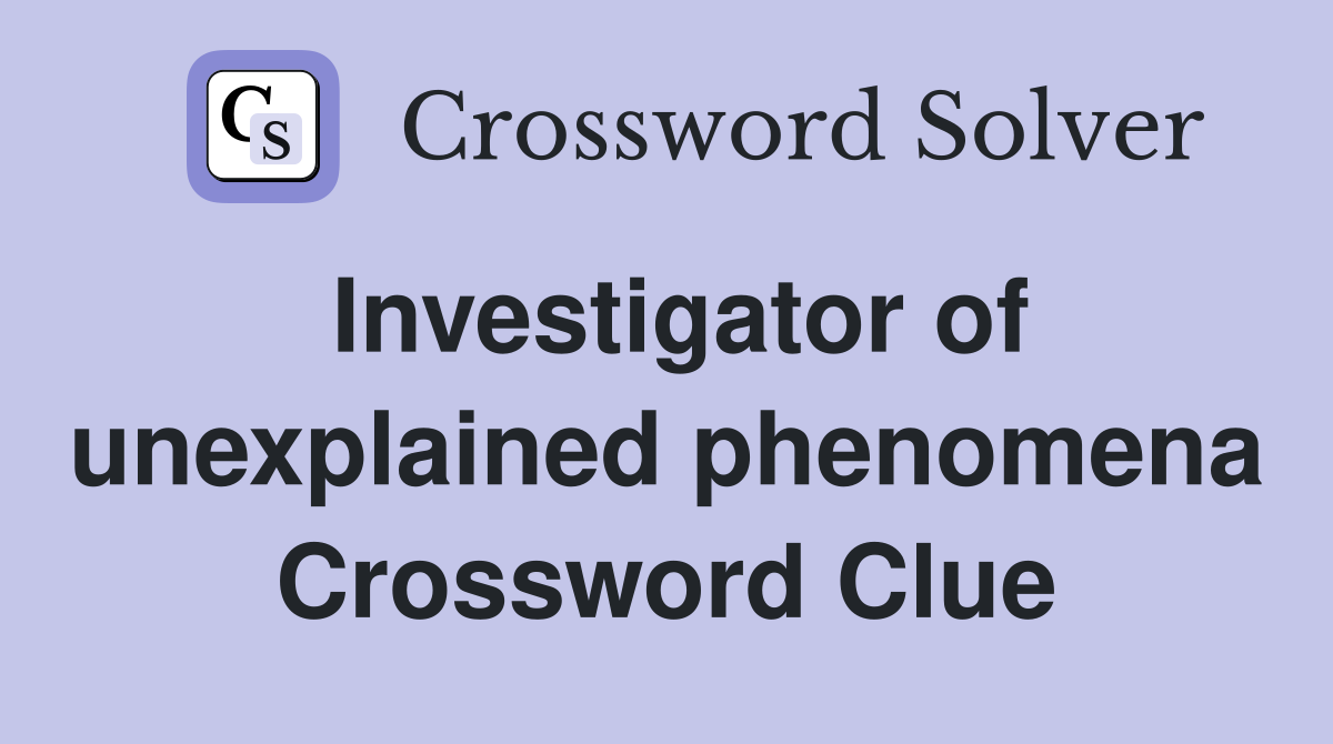 Investigator of unexplained phenomena Crossword Clue