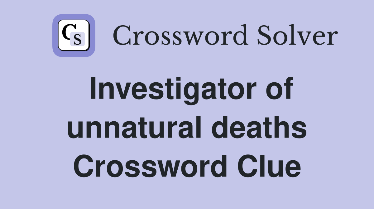 Investigator of unnatural deaths Crossword Clue