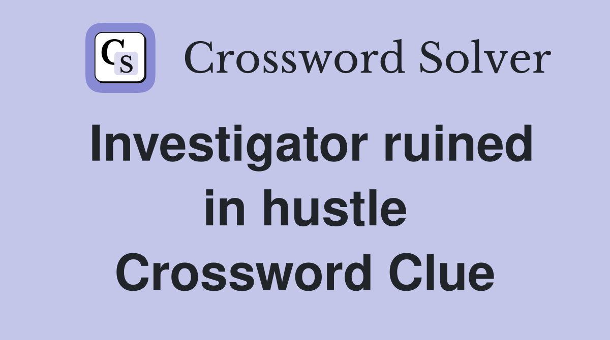 Investigator ruined in hustle Crossword Clue