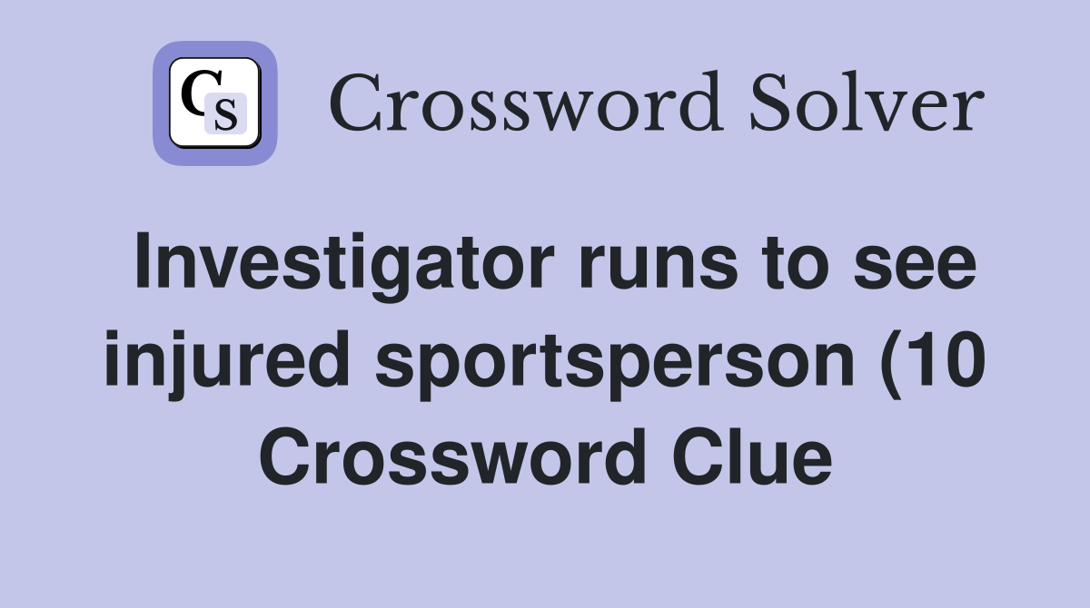 Investigator runs to see injured sportsperson (10) Crossword Clue Investigator runs to see injured sportsperson (10) Crossword Clue