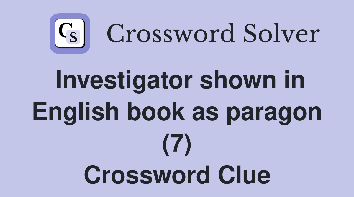 Investigator shown in English book as paragon (7) Crossword Clue