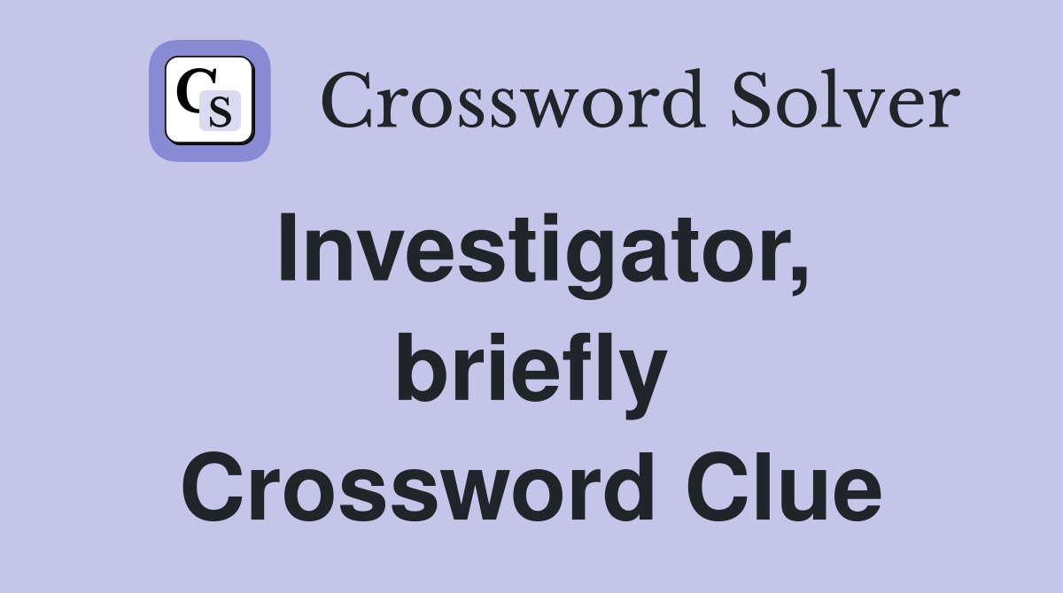 Investigator, briefly Crossword Clue