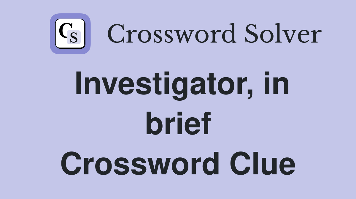 Investigator, in brief Crossword Clue