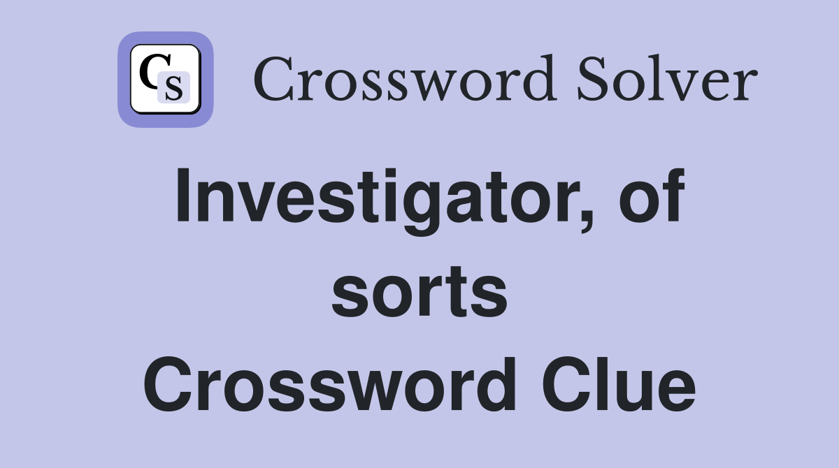 Investigator, of sorts Crossword Clue