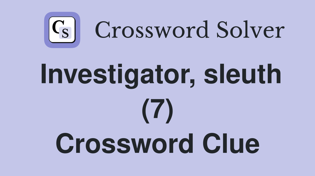 Investigator, sleuth (7) Crossword Clue