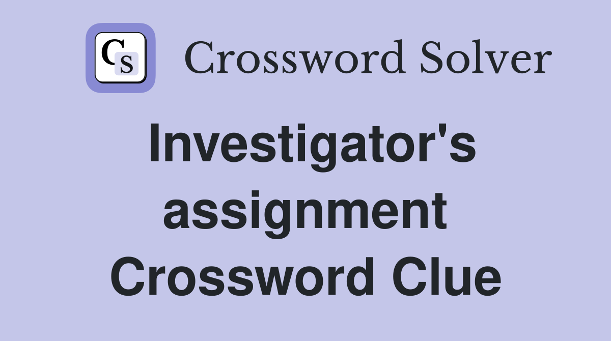 Investigator's assignment Crossword Clue