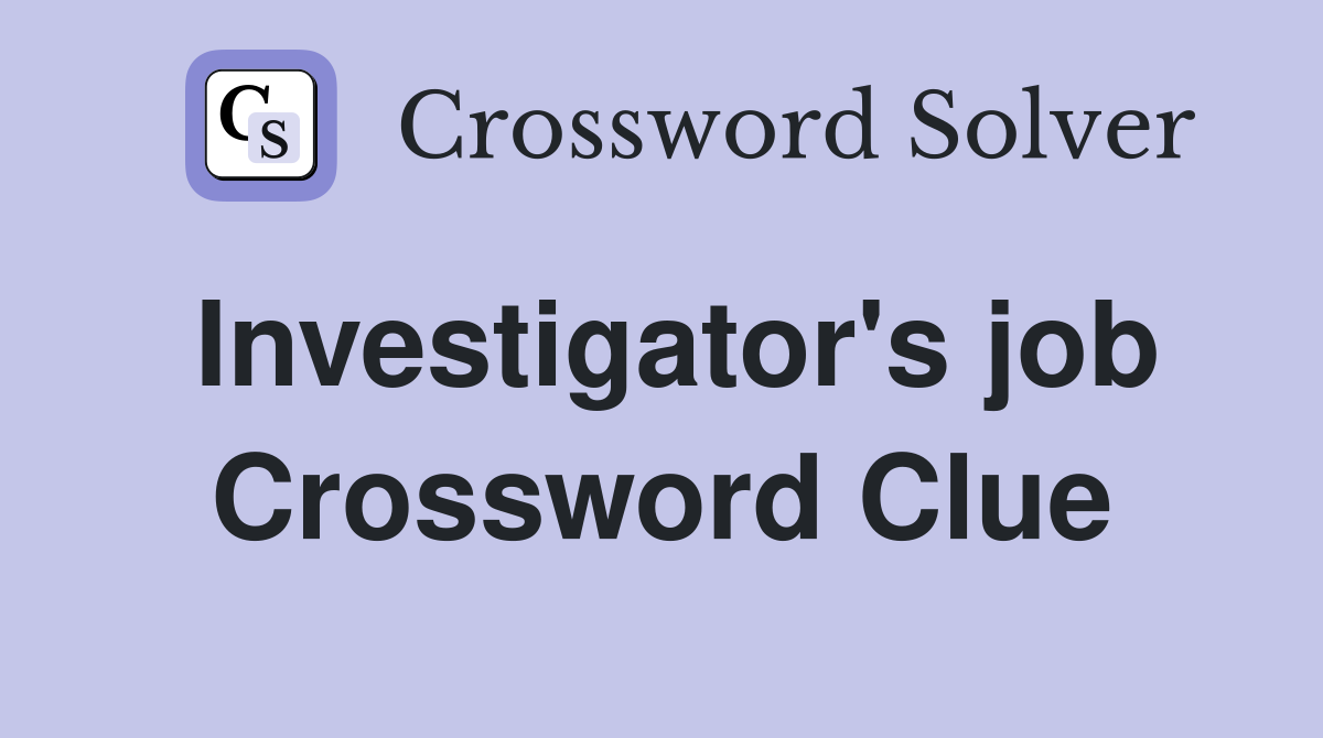 Investigator's job Crossword Clue