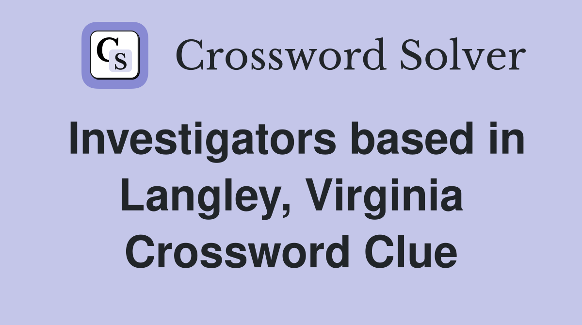 Investigators based in Langley, Virginia Crossword Clue