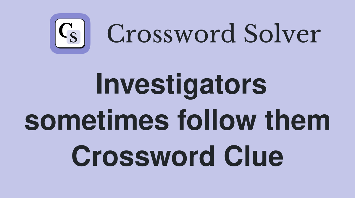 Investigators sometimes follow them Crossword Clue