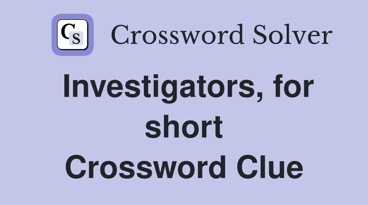 Investigators, for short Crossword Clue