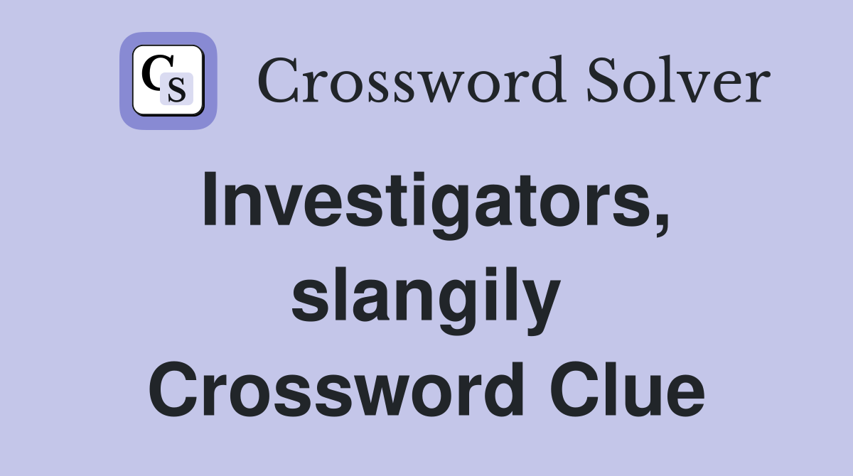 Investigators, slangily Crossword Clue