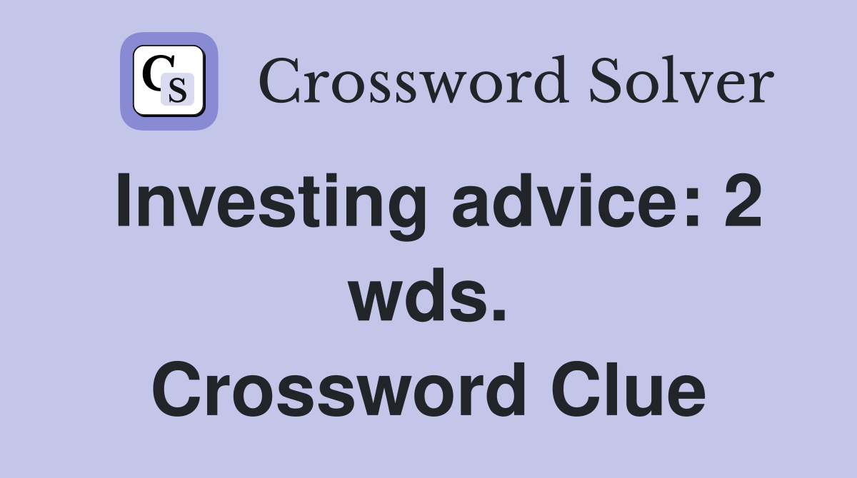 Investing advice: 2 wds. Crossword Clue
