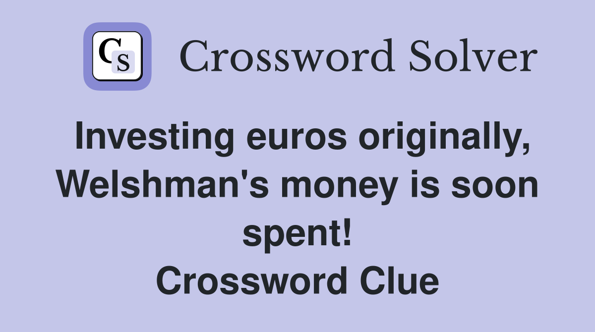 Investing euros originally, Welshman's money is soon spent! Crossword Clue