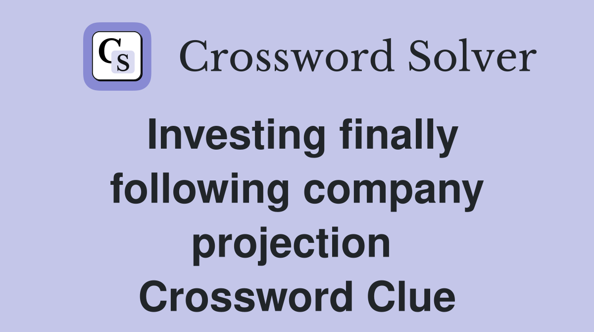 Investing finally following company projection  Crossword Clue