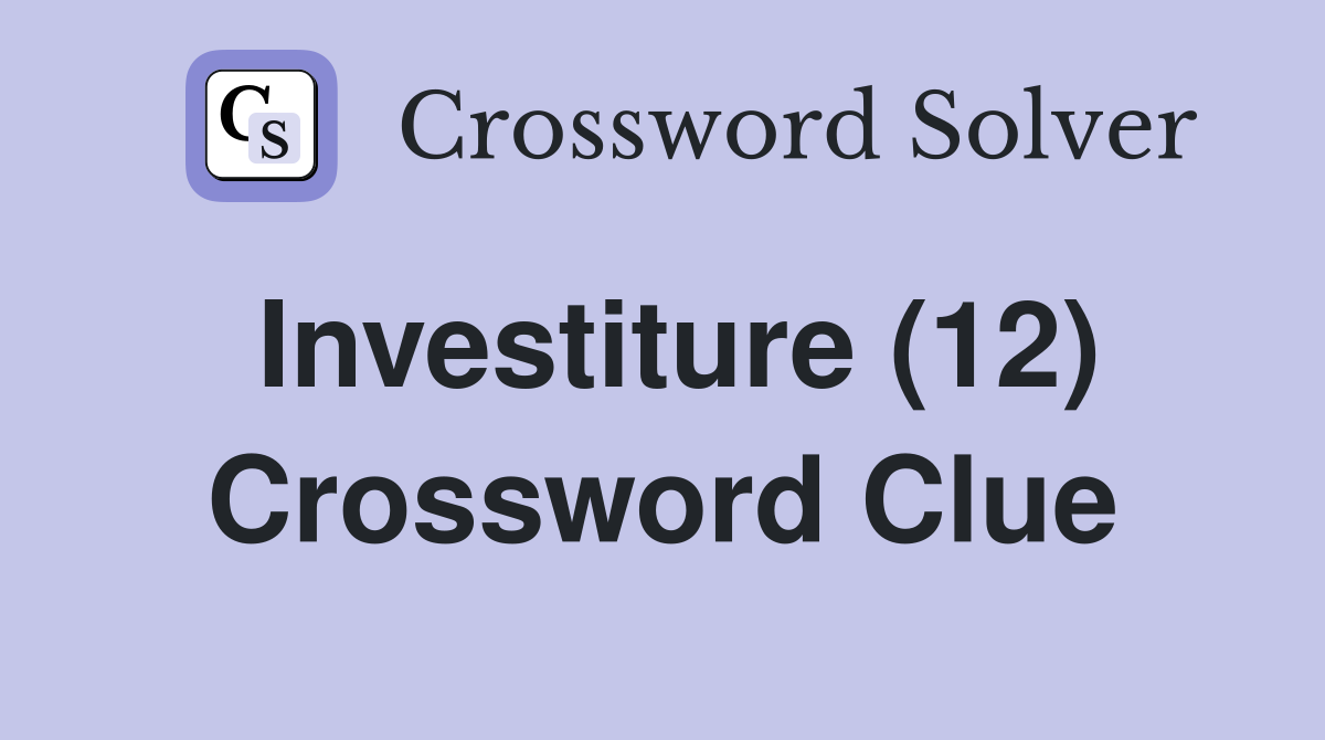 Investiture (12) Crossword Clue