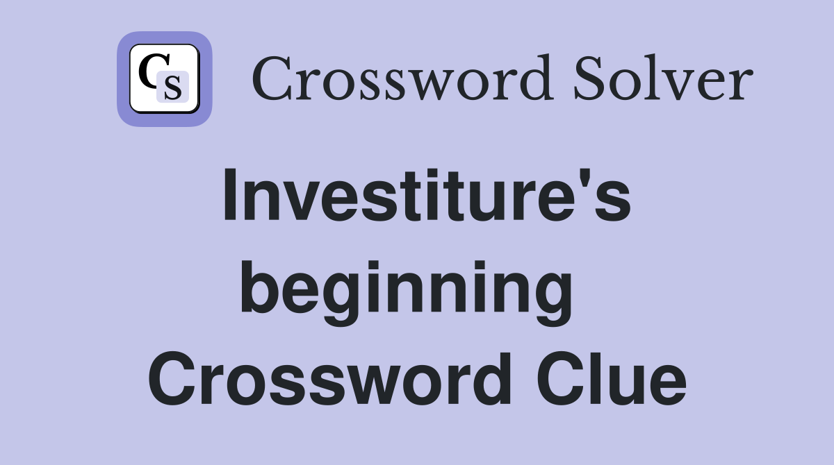 Investiture's beginning  Crossword Clue