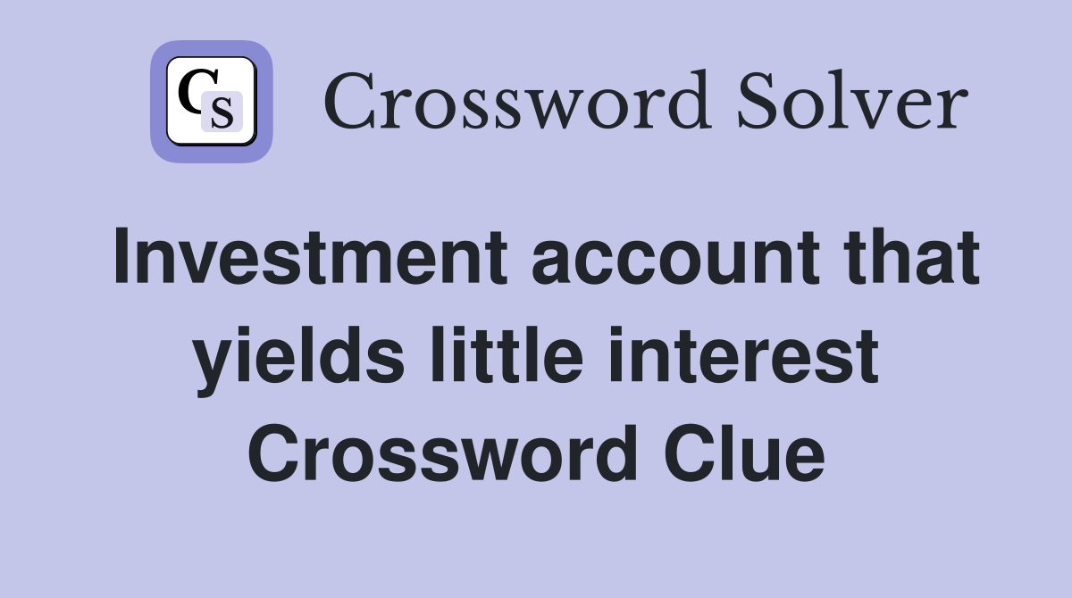 Investment account that yields little interest Crossword Clue