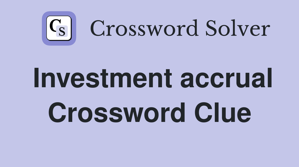 Investment accrual Crossword Clue